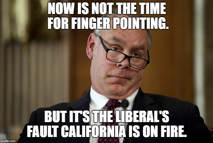 That doesn't mean what he thinks it means | NOW IS NOT THE TIME FOR FINGER POINTING. BUT IT'S THE LIBERAL'S FAULT CALIFORNIA IS ON FIRE. | image tagged in politics,conservative hypocrisy,conservatives,trump | made w/ Imgflip meme maker