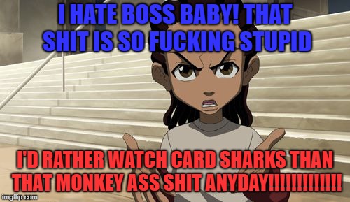 Riley hates Boss Baby but Loves Card Sharks | I HATE BOSS BABY! THAT SHIT IS SO FUCKING STUPID; I'D RATHER WATCH CARD SHARKS THAN THAT MONKEY ASS SHIT ANYDAY!!!!!!!!!!!!! | image tagged in goodson-todman,boss baby,card sharks | made w/ Imgflip meme maker