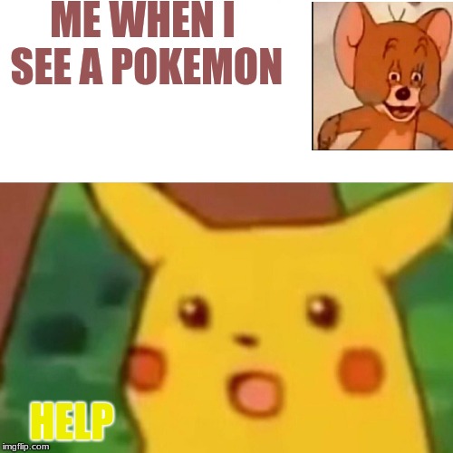 Surprised Pikachu Meme | ME WHEN I SEE A POKEMON; HELP | image tagged in memes,surprised pikachu | made w/ Imgflip meme maker