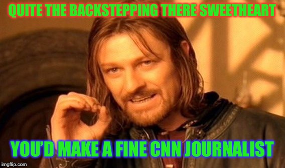 One Does Not Simply Meme | QUITE THE BACKSTEPPING THERE SWEETHEART YOU’D MAKE A FINE CNN JOURNALIST | image tagged in memes,one does not simply | made w/ Imgflip meme maker