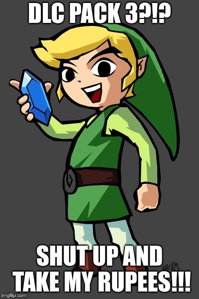 Link rupee | DLC PACK 3?!? SHUT UP AND TAKE MY RUPEES!!! | image tagged in link rupee | made w/ Imgflip meme maker