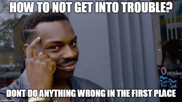 Roll Safe Think About It | HOW TO NOT GET INTO TROUBLE? DONT DO ANYTHING WRONG IN THE FIRST PLACE | image tagged in memes,roll safe think about it | made w/ Imgflip meme maker