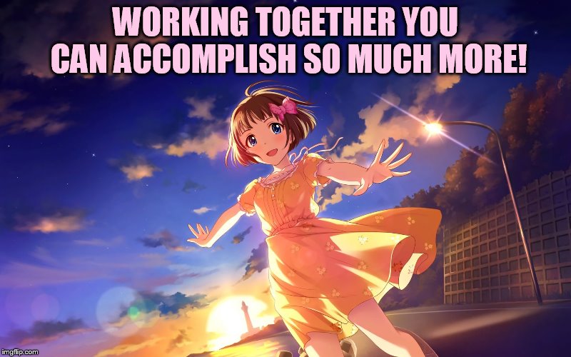 WORKING TOGETHER YOU CAN ACCOMPLISH SO MUCH MORE! | made w/ Imgflip meme maker