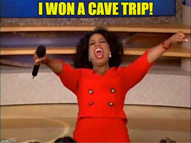 Oprah You Get A Meme | I WON A CAVE TRIP! | image tagged in memes,oprah you get a | made w/ Imgflip meme maker