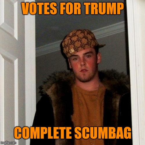 Scumbag Steve Meme | VOTES FOR TRUMP COMPLETE SCUMBAG | image tagged in memes,scumbag steve | made w/ Imgflip meme maker