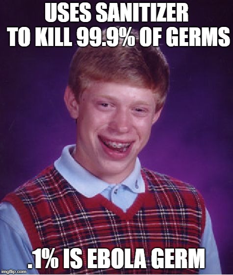 Bad Luck Brian | USES SANITIZER TO KILL 99.9% OF GERMS; .1% IS EBOLA GERM | image tagged in memes,bad luck brian | made w/ Imgflip meme maker