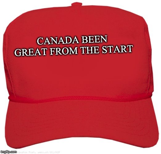 Canada hat | CANADA BEEN GREAT FROM THE START | image tagged in blank red maga hat,canada,red | made w/ Imgflip meme maker