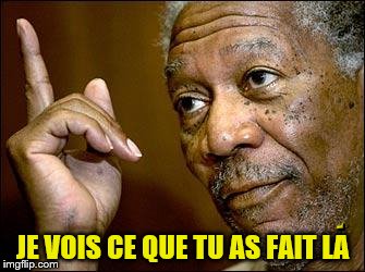 This Morgan Freeman | JE VOIS CE QUE TU AS FAIT LA | image tagged in this morgan freeman | made w/ Imgflip meme maker