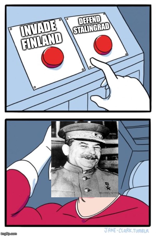 Two Buttons Meme | DEFEND STALINGRAD; INVADE FINLAND | image tagged in memes,two buttons | made w/ Imgflip meme maker