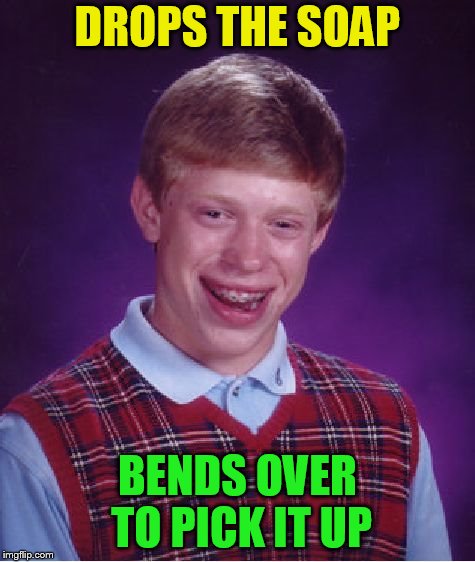 Bad Luck Brian Meme | DROPS THE SOAP BENDS OVER TO PICK IT UP | image tagged in memes,bad luck brian | made w/ Imgflip meme maker