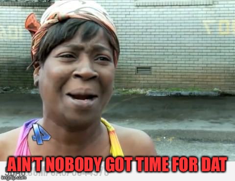 Sweet Brown | AIN’T NOBODY GOT TIME FOR DAT | image tagged in sweet brown | made w/ Imgflip meme maker