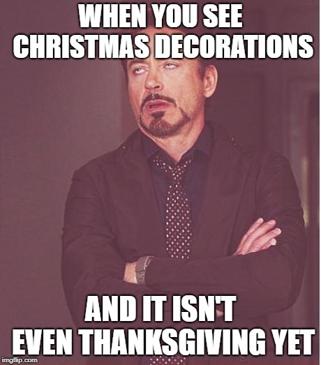 Face You Make Robert Downey Jr |  WHEN YOU SEE CHRISTMAS DECORATIONS; AND IT ISN'T EVEN THANKSGIVING YET | image tagged in memes,face you make robert downey jr | made w/ Imgflip meme maker