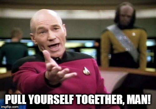 Picard Wtf Meme | PULL YOURSELF TOGETHER, MAN! | image tagged in memes,picard wtf | made w/ Imgflip meme maker
