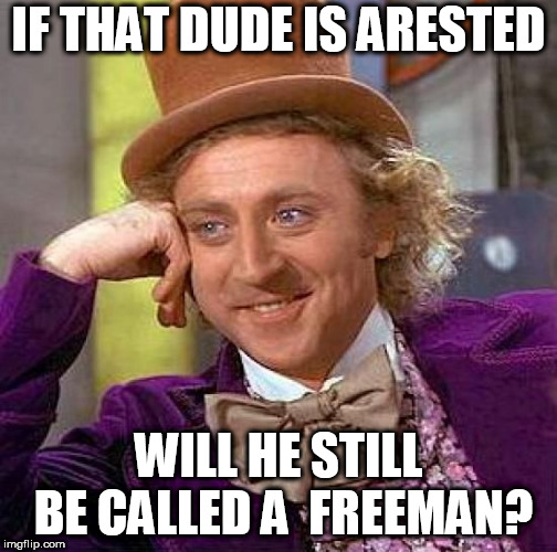 Creepy Condescending Wonka Meme | IF THAT DUDE IS ARESTED WILL HE STILL BE CALLED A  FREEMAN? | image tagged in memes,creepy condescending wonka | made w/ Imgflip meme maker