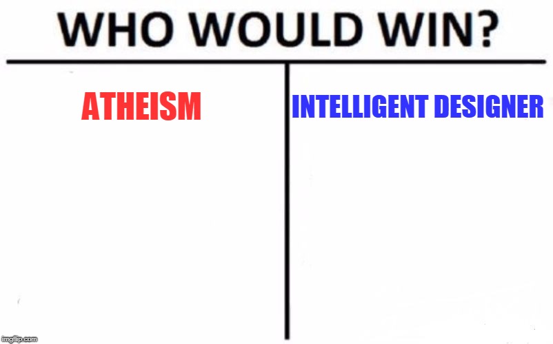 Who Would Win? Meme | ATHEISM; INTELLIGENT DESIGNER | image tagged in memes,who would win | made w/ Imgflip meme maker