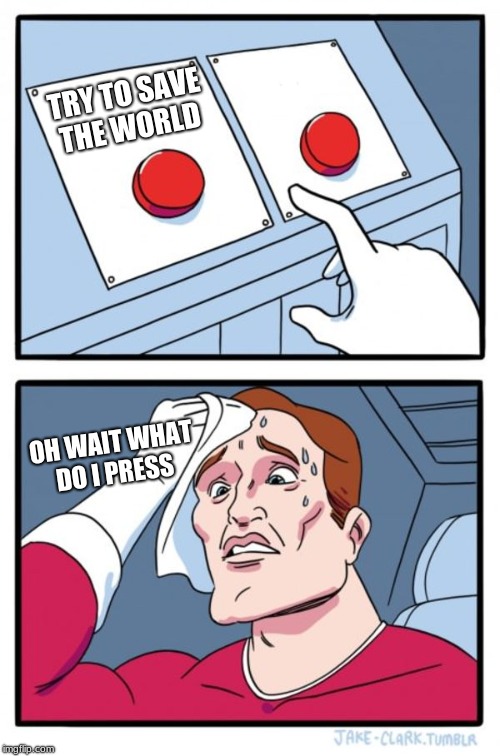 Two Buttons | TRY TO SAVE THE WORLD; OH WAIT WHAT DO I PRESS | image tagged in memes,two buttons | made w/ Imgflip meme maker