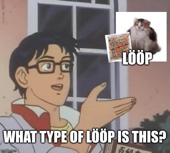 Is This A Pigeon | LÖÖP; WHAT TYPE OF LÖÖP IS THIS? | image tagged in memes,is this a pigeon | made w/ Imgflip meme maker