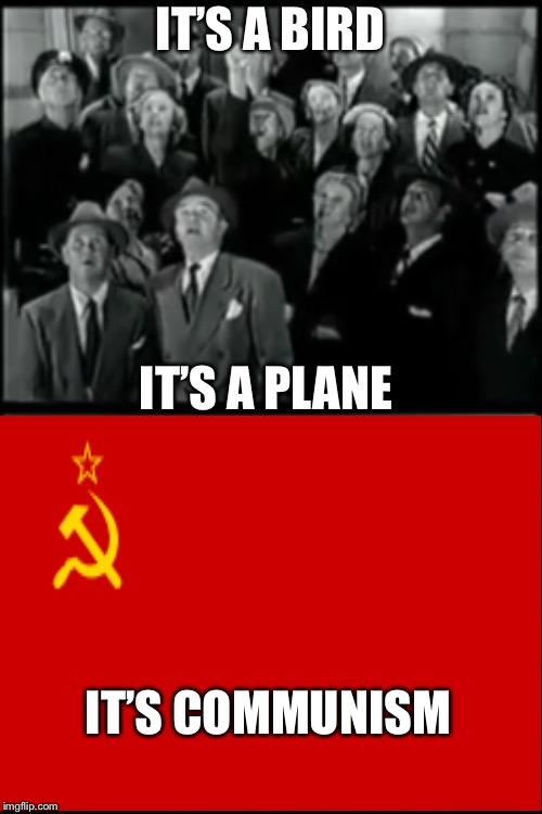 It took my a while to get that image from the original Superman intro | IT’S A BIRD; IT’S A PLANE; IT’S COMMUNISM | image tagged in superman,communism,russia,donald trump | made w/ Imgflip meme maker