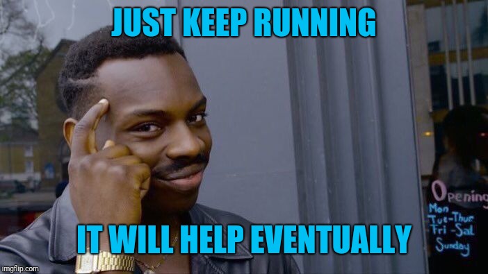 Roll Safe Think About It Meme | JUST KEEP RUNNING IT WILL HELP EVENTUALLY | image tagged in memes,roll safe think about it | made w/ Imgflip meme maker