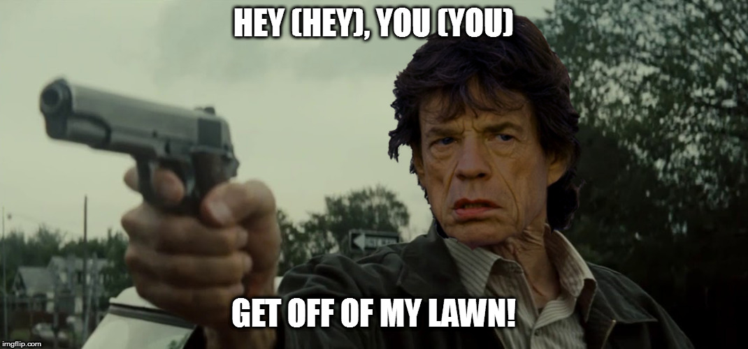 When The Rolling Stones become a stone garden | HEY (HEY), YOU (YOU); GET OFF OF MY LAWN! | image tagged in memes,clint eastwood,mick jagger,get off my lawn | made w/ Imgflip meme maker