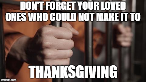 DON'T FORGET YOUR LOVED ONES WHO COULD NOT MAKE IT TO; THANKSGIVING | image tagged in memes | made w/ Imgflip meme maker