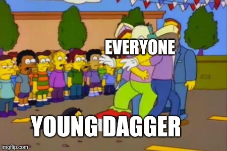 Stop!Stop he's already dead | EVERYONE; YOUNG DAGGER | image tagged in stopstop he's already dead | made w/ Imgflip meme maker
