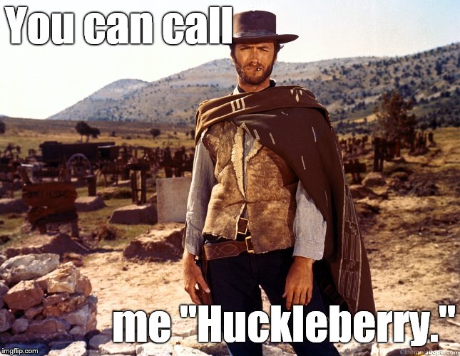 Good bad ugly | You can call me "Huckleberry." | image tagged in good bad ugly | made w/ Imgflip meme maker