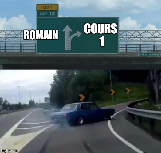 Left Exit 12 Off Ramp Meme | ROMAIN; COURS 1 | image tagged in memes,left exit 12 off ramp | made w/ Imgflip meme maker