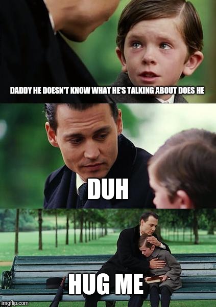 Finding Neverland Meme | DADDY HE DOESN'T KNOW WHAT HE'S TALKING ABOUT DOES HE DUH HUG ME | image tagged in memes,finding neverland | made w/ Imgflip meme maker