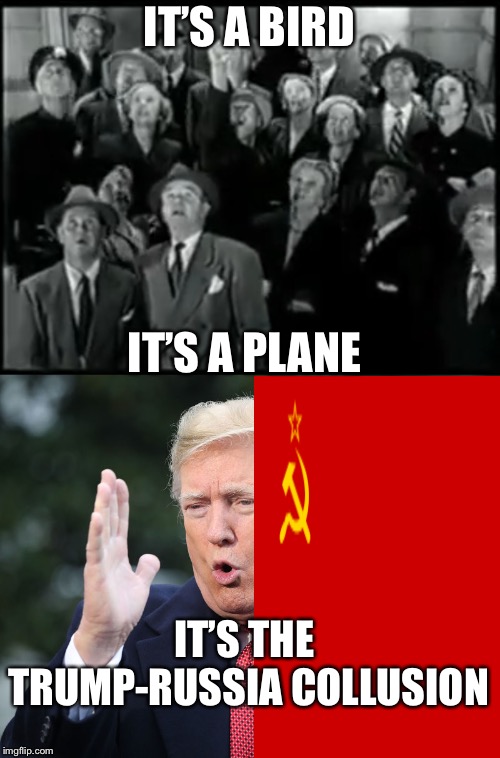 Insert Clever Title Here | IT’S A BIRD; IT’S A PLANE; IT’S THE TRUMP-RUSSIA COLLUSION | image tagged in donald trump,trump russia collusion,trump russia,superman | made w/ Imgflip meme maker