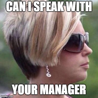 manager | CAN I SPEAK WITH; YOUR MANAGER | image tagged in manager | made w/ Imgflip meme maker