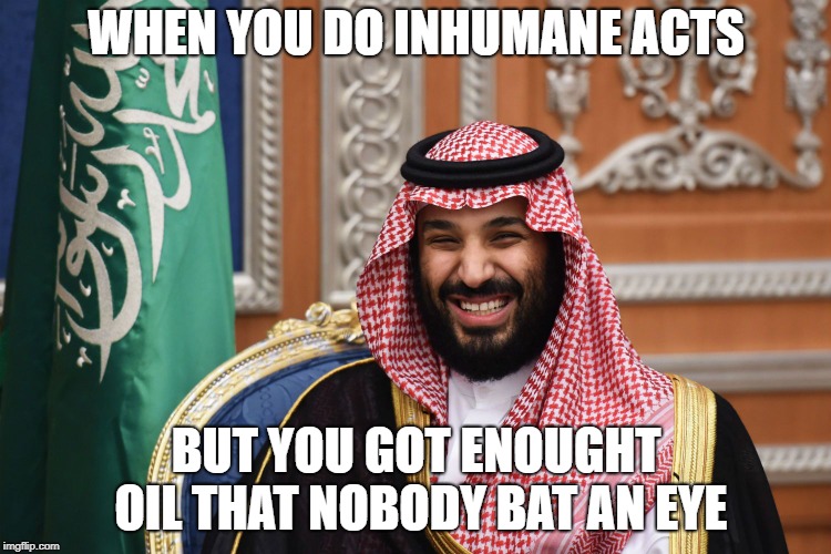 MBS Smiling | WHEN YOU DO INHUMANE ACTS; BUT YOU GOT ENOUGHT OIL THAT NOBODY BAT AN EYE | image tagged in mbs smiling | made w/ Imgflip meme maker