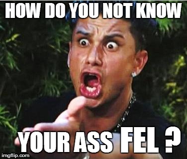 HOW DO YOU NOT KNOW YOUR ASS FEL ? | made w/ Imgflip meme maker