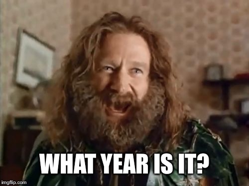 What Year Is It Meme | WHAT YEAR IS IT? | image tagged in memes,what year is it | made w/ Imgflip meme maker