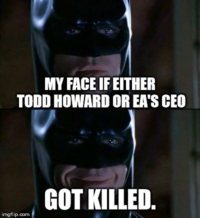 Batman Smiles Meme | MY FACE IF EITHER TODD HOWARD OR EA'S CEO; GOT KILLED. | image tagged in memes,batman smiles,electronic arts,todd howard | made w/ Imgflip meme maker