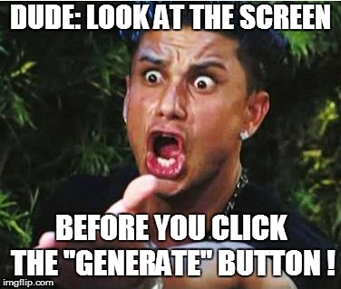 DUDE: LOOK AT THE SCREEN BEFORE YOU CLICK THE "GENERATE" BUTTON ! | made w/ Imgflip meme maker