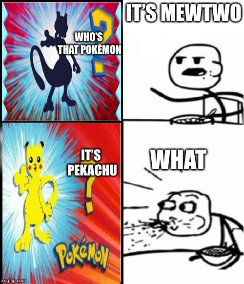 blank serial cereal guy | IT’S MEWTWO; WHO’S THAT POKÉMON; WHAT; IT’S PEKACHU | image tagged in blank serial cereal guy | made w/ Imgflip meme maker
