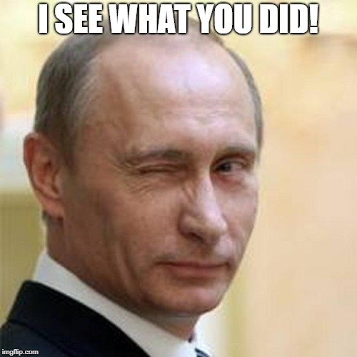 Putin Winking | I SEE WHAT YOU DID! | image tagged in putin winking | made w/ Imgflip meme maker