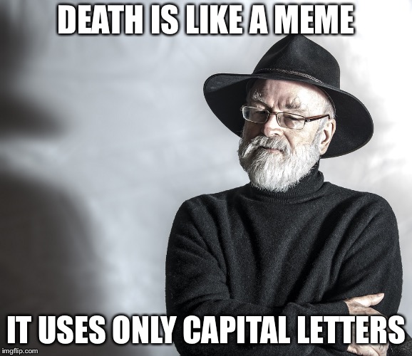 Death of Memes | DEATH IS LIKE A MEME; IT USES ONLY CAPITAL LETTERS | image tagged in terry pratchett | made w/ Imgflip meme maker