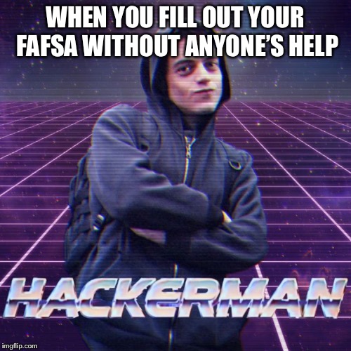 hackerman | WHEN YOU FILL OUT YOUR FAFSA WITHOUT ANYONE’S HELP | image tagged in hackerman | made w/ Imgflip meme maker