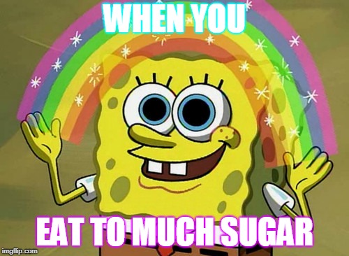 Imagination Spongebob | WHEN YOU; EAT TO MUCH SUGAR | image tagged in memes,imagination spongebob | made w/ Imgflip meme maker