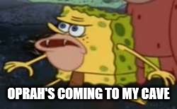 Spongegar Meme | OPRAH'S COMING TO MY CAVE | image tagged in memes,spongegar | made w/ Imgflip meme maker