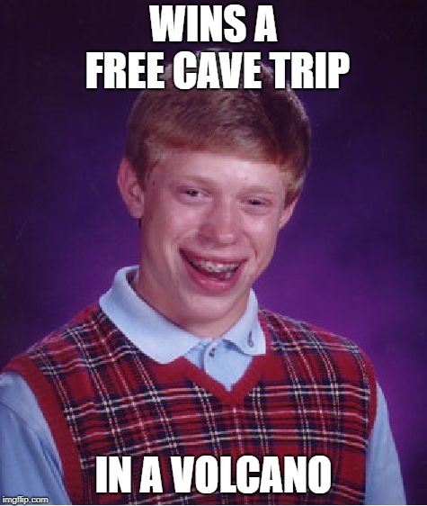 Bad Luck Brian Meme | WINS A FREE CAVE TRIP IN A VOLCANO | image tagged in memes,bad luck brian | made w/ Imgflip meme maker