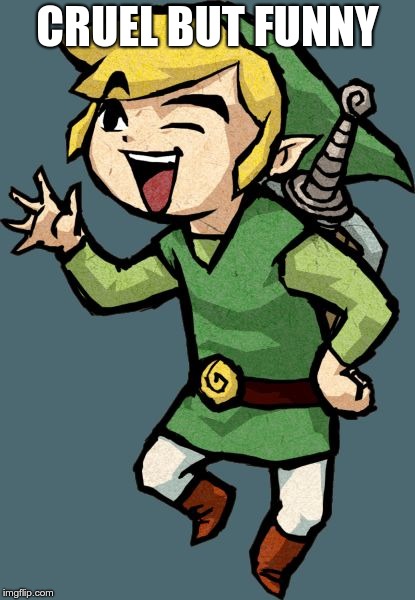 Link Laughing | CRUEL BUT FUNNY | image tagged in link laughing | made w/ Imgflip meme maker