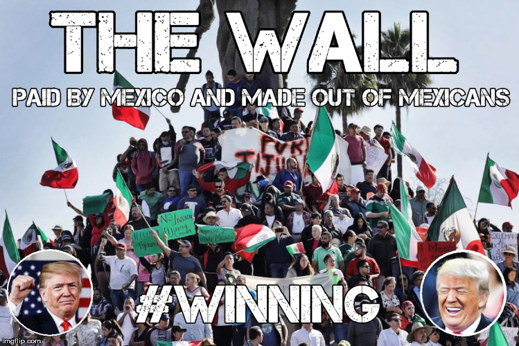 The Wall | image tagged in the wall,trump,mexico,mexico wall,winning | made w/ Imgflip meme maker
