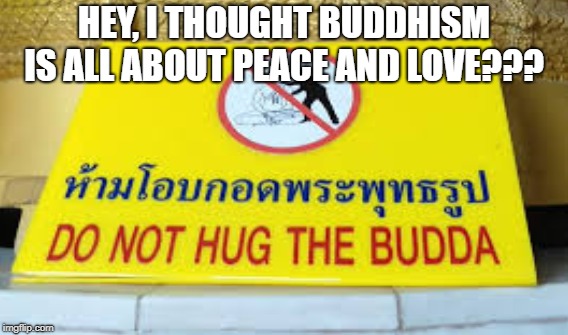 Buddha doesn't like hugs??? | HEY, I THOUGHT BUDDHISM IS ALL ABOUT PEACE AND LOVE??? | image tagged in buddha,buddhism,funny signs | made w/ Imgflip meme maker