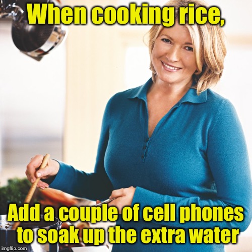 Modern life hack #3 | When cooking rice, Add a couple of cell phones to soak up the extra water | image tagged in martha stewart problems,memes,life hack | made w/ Imgflip meme maker