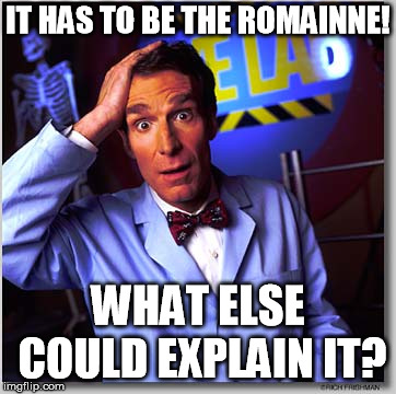 Bill Nye The Science Guy Meme | IT HAS TO BE THE ROMAINNE! WHAT ELSE COULD EXPLAIN IT? | image tagged in memes,bill nye the science guy | made w/ Imgflip meme maker