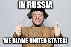 Crazy Russian | IN RUSSIA WE BLAME UNITED STATES! | image tagged in crazy russian | made w/ Imgflip meme maker