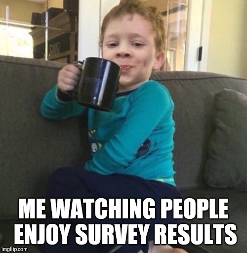 gavin drink | ME WATCHING PEOPLE ENJOY SURVEY RESULTS | image tagged in gavin drink | made w/ Imgflip meme maker